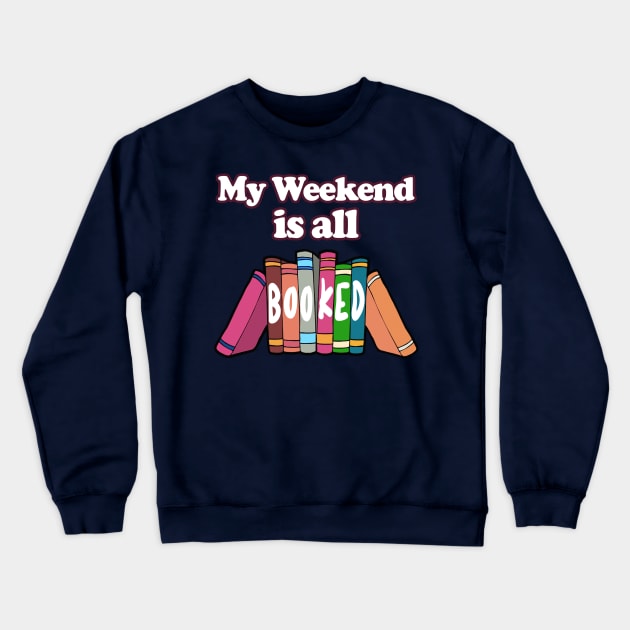 My Weekend Is All Booked  -  Bookworm/Book Lover Design Crewneck Sweatshirt by DankFutura